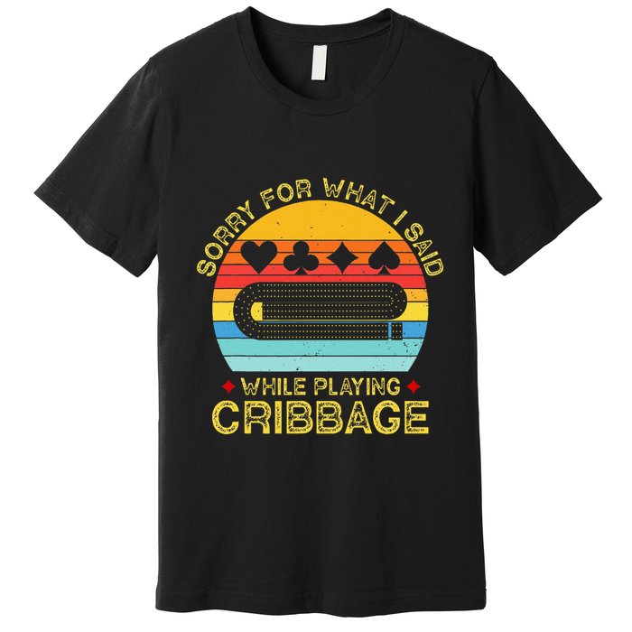 Cribbage Funny Sorry For What I Said While Playing Premium T-Shirt