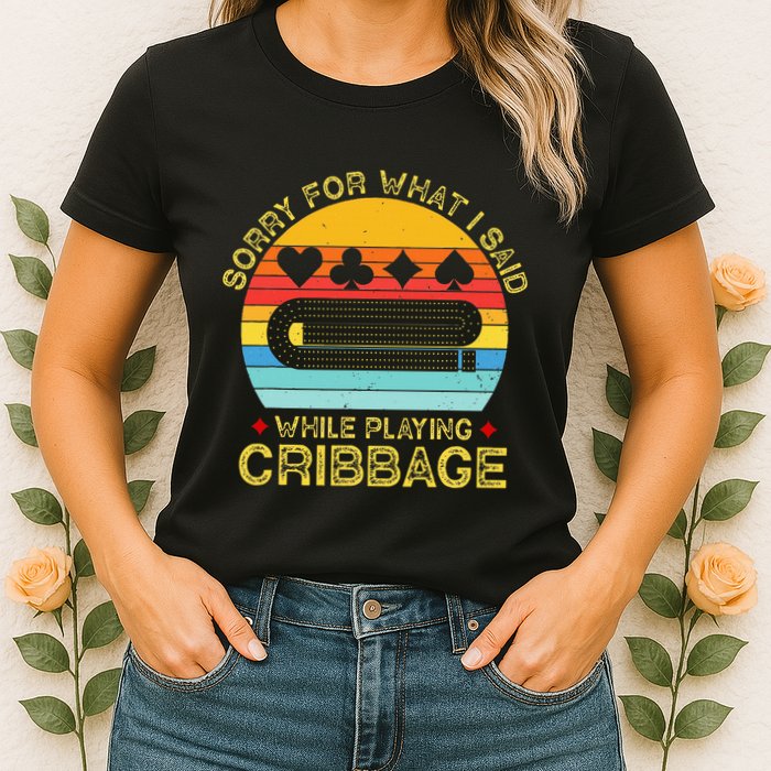 Cribbage Funny Sorry For What I Said While Playing Womens T-Shirt