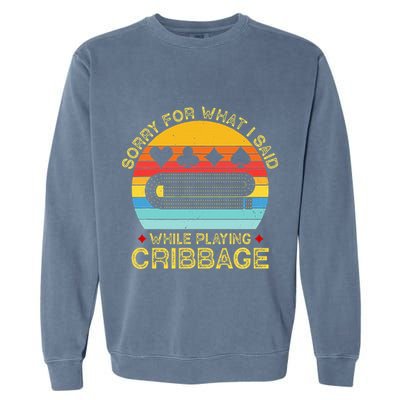 Cribbage Funny Sorry For What I Said While Playing Garment-Dyed Sweatshirt