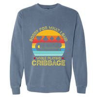 Cribbage Funny Sorry For What I Said While Playing Garment-Dyed Sweatshirt