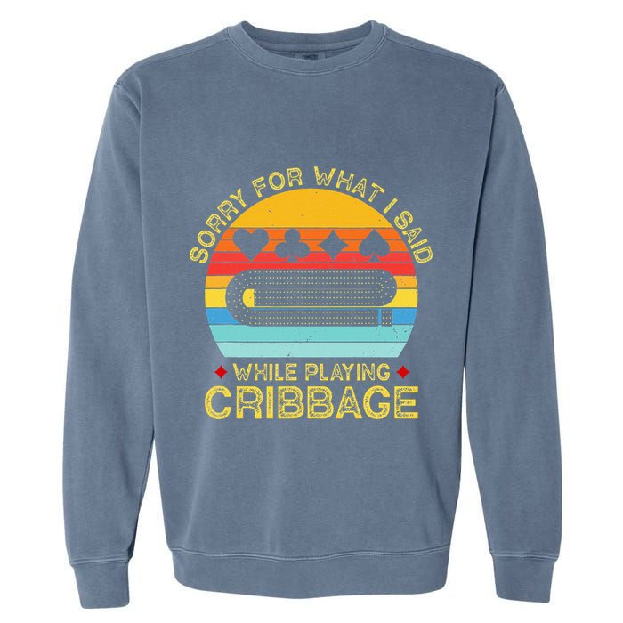 Cribbage Funny Sorry For What I Said While Playing Garment-Dyed Sweatshirt