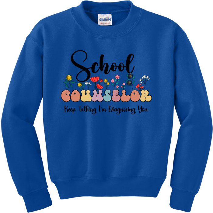 Cute Floral School Counselor Keep Talking I'm Diagnosing You Cool Gift Kids Sweatshirt