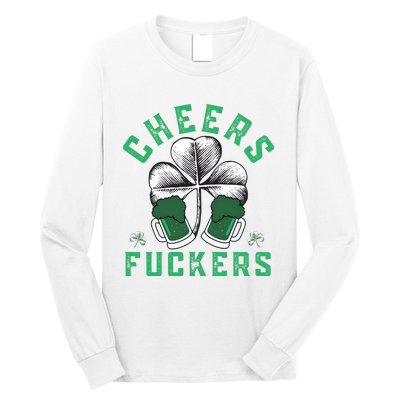 Cheers Fckers Shamrock Irish Day Saint PatrickS Day Long Sleeve Shirt