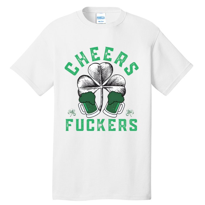 Cheers Fckers Shamrock Irish Day Saint PatrickS Day Tall T-Shirt