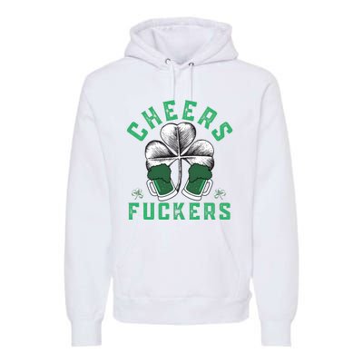 Cheers Fckers Shamrock Irish Day Saint PatrickS Day Premium Hoodie