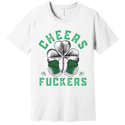 Cheers Fckers Shamrock Irish Day Saint PatrickS Day Premium T-Shirt