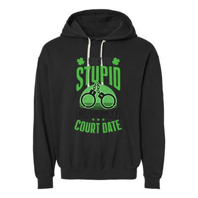 Cant Fix Stupid Give Court Date Design St Patricks Police Gift Garment-Dyed Fleece Hoodie