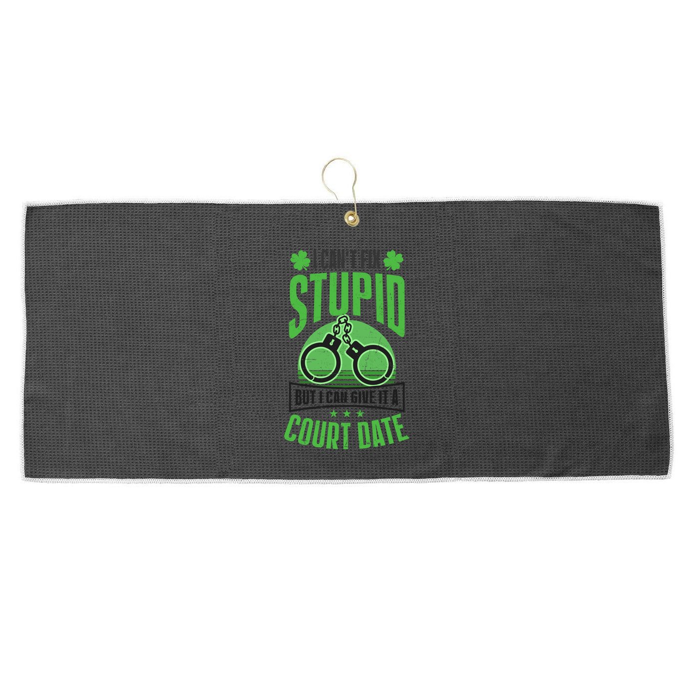 Cant Fix Stupid Give Court Date Design St Patricks Police Gift Large Microfiber Waffle Golf Towel