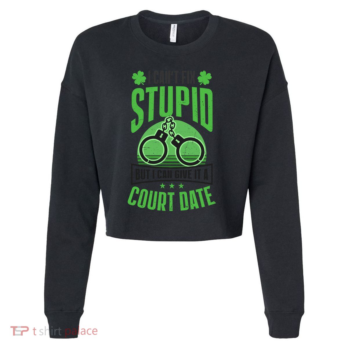Cant Fix Stupid Give Court Date Design St Patricks Police Gift Cropped Pullover Crew
