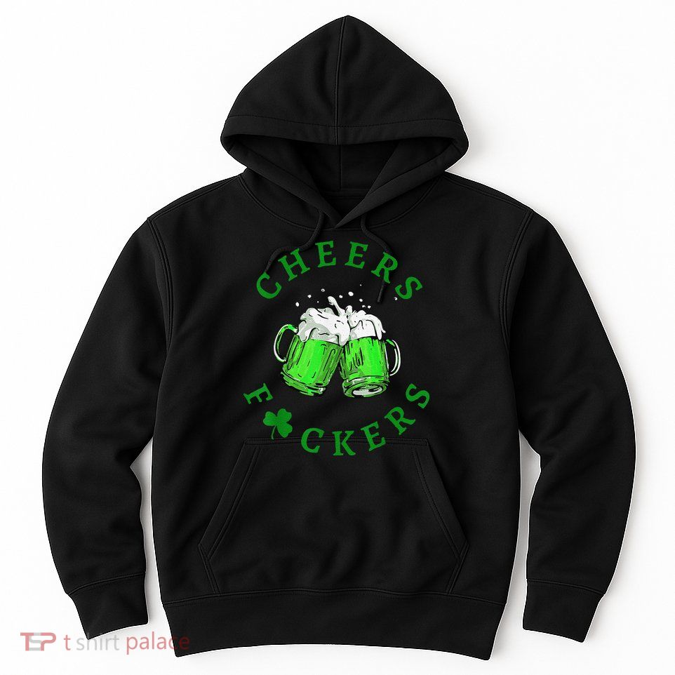 Cheers Fuckers St Patricks Day Beer Drinking Hoodie