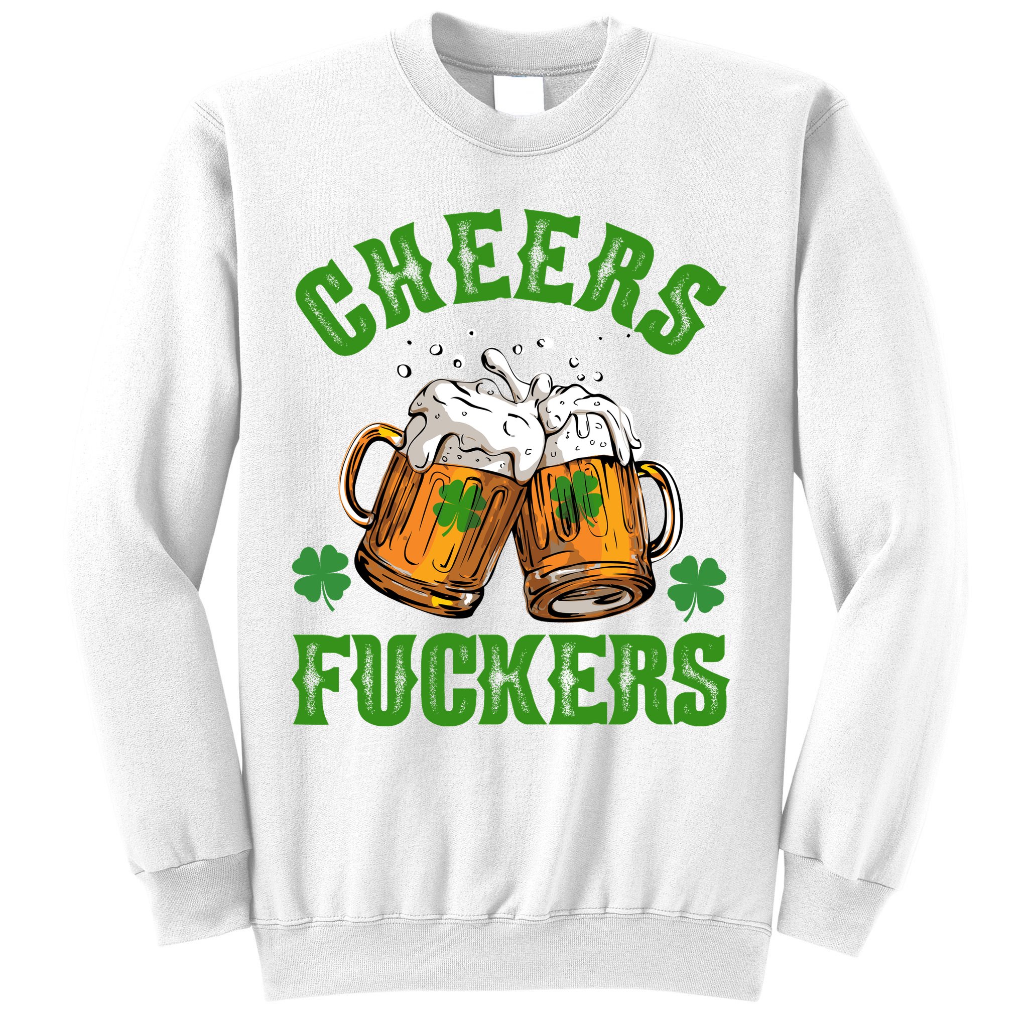 Cheers Fuckers St Patrick's Day Beers Festive Sweatshirt