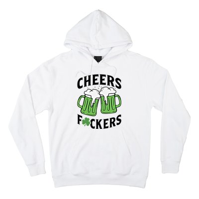 Cheers Fckers St Patricks Day Beer Drinking Funny Gift Hoodie