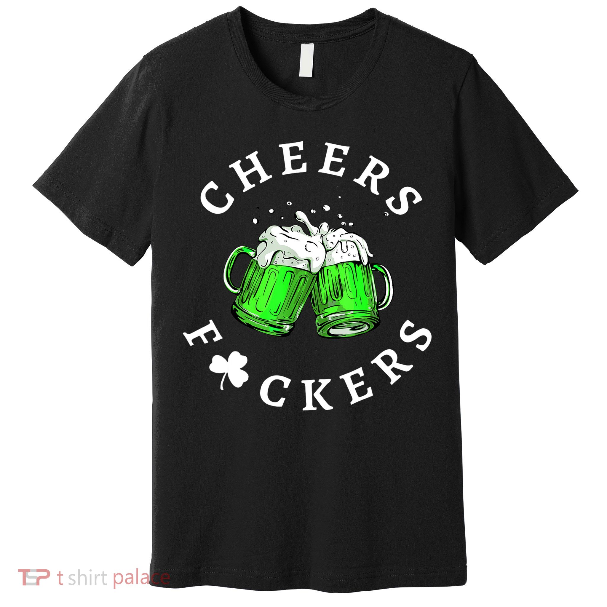 Cheers Fuckers St Patricks Day Men Women Beer Drinking Mugs Premium T-Shirt