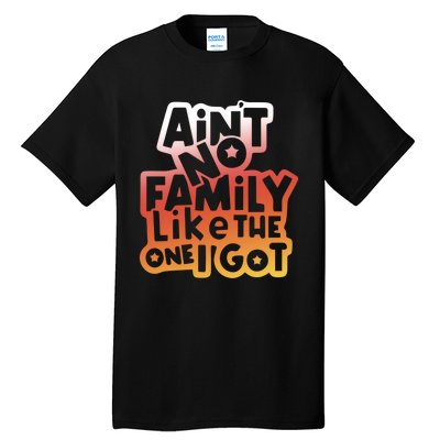 Cute Family Saying AinT No Family Like The One I Got Tall T-Shirt