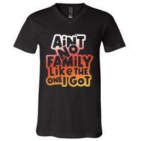 Cute Family Saying AinT No Family Like The One I Got V-Neck T-Shirt