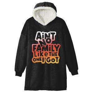 Cute Family Saying AinT No Family Like The One I Got Hooded Wearable Blanket