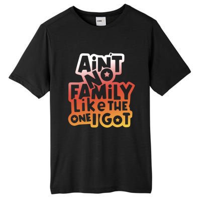 Cute Family Saying AinT No Family Like The One I Got Tall Fusion ChromaSoft Performance T-Shirt