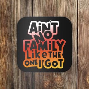 Cute Family Saying AinT No Family Like The One I Got Coaster