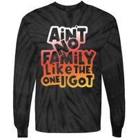 Cute Family Saying AinT No Family Like The One I Got Tie-Dye Long Sleeve Shirt