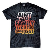 Cute Family Saying AinT No Family Like The One I Got Tie-Dye T-Shirt