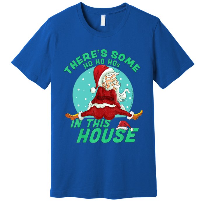 Christmas Funny Santa ThereS Some Ho Ho HoS In This House Gift Premium T-Shirt