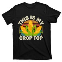 Corn Farmer Saying Funny This Is My Crop Top T-Shirt