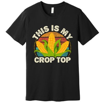 Corn Farmer Saying Funny This Is My Crop Top Premium T-Shirt