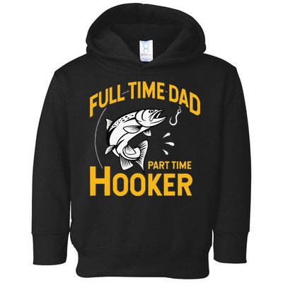 Cute Full Time Dad Part Time Hooker Funny Fathers Day Fishing Toddler Hoodie