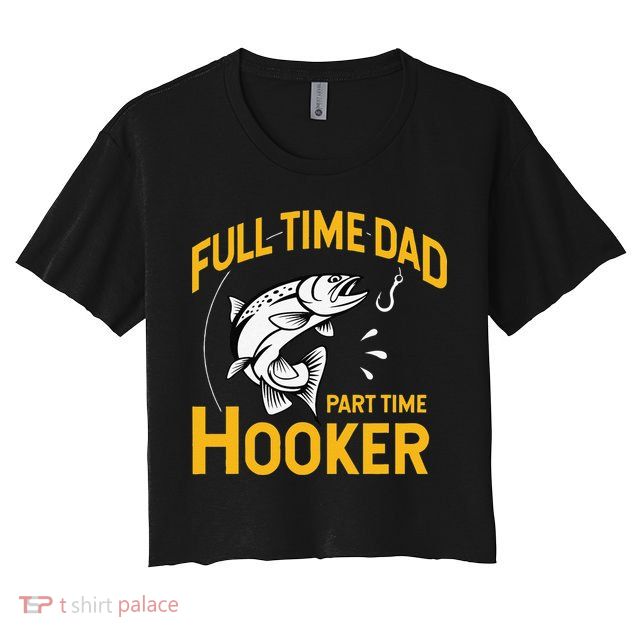 Cute Full Time Dad Part Time Hooker Funny Fathers Day Fishing Crop Top