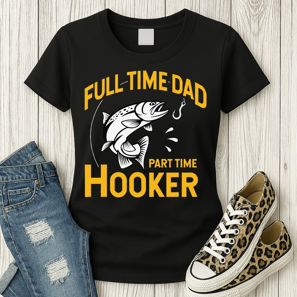 Cute Full Time Dad Part Time Hooker Funny Fathers Day Fishing Womens T-Shirt