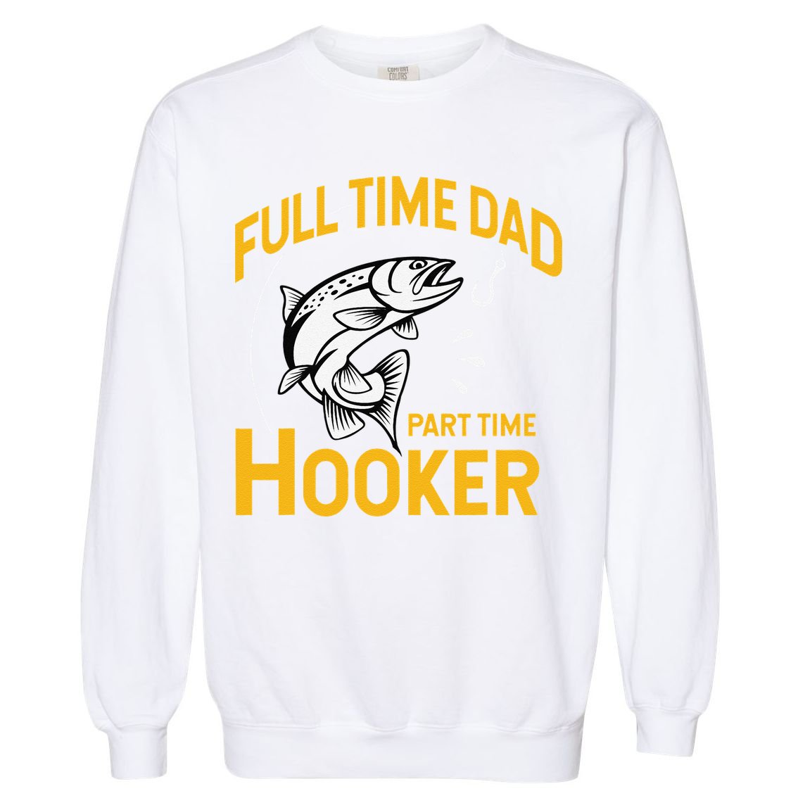 Cute Full Time Dad Part Time Hooker Funny Fathers Day Fishing Garment-Dyed Sweatshirt