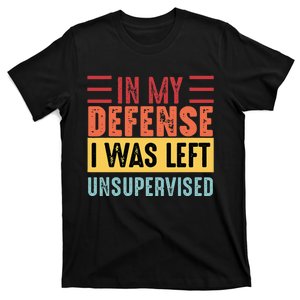 Cool Funny Tee In My Defense I Was Left Unsupervised T-Shirt