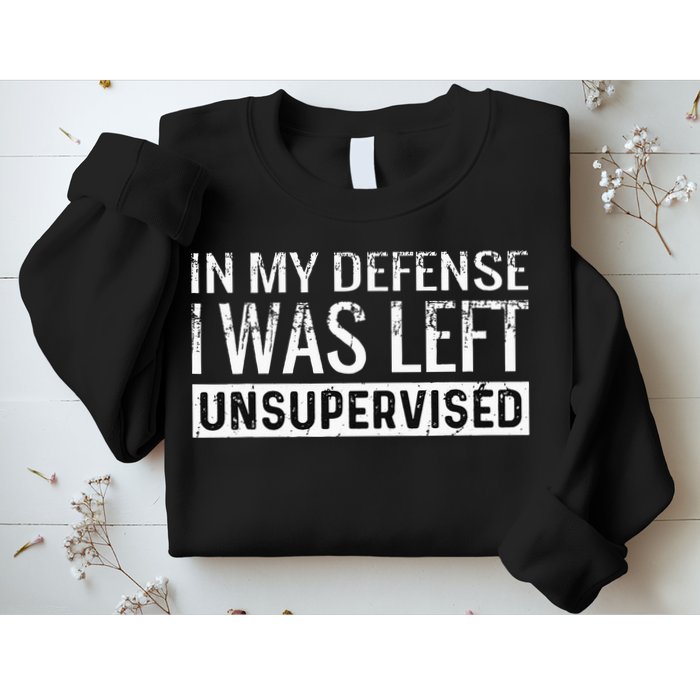 Cool Funny Tee In My Defense I Was Left Unsupervised Sweatshirt