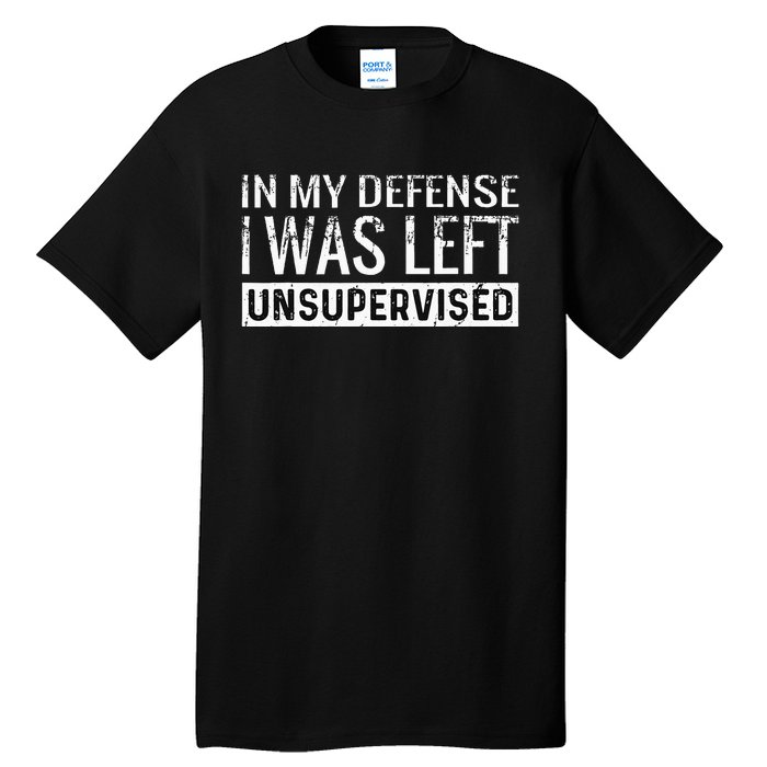 Cool Funny Tee In My Defense I Was Left Unsupervised Tall T-Shirt