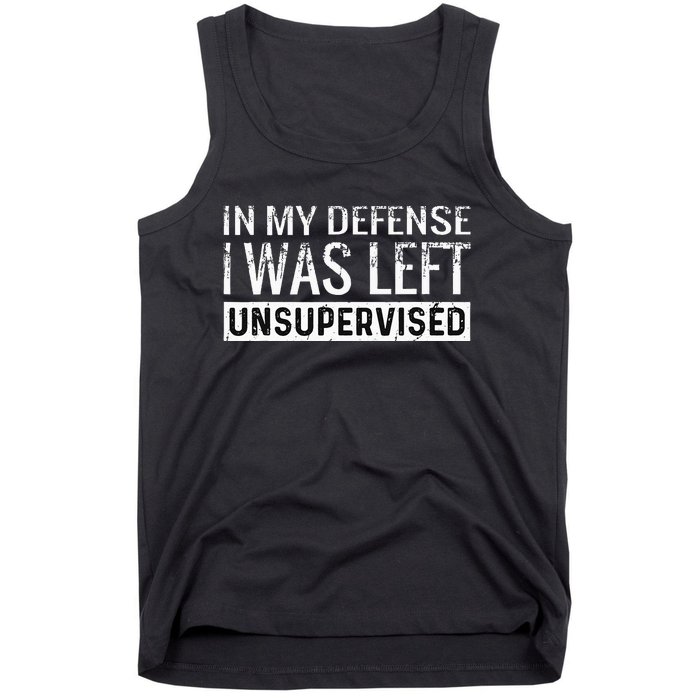 Cool Funny Tee In My Defense I Was Left Unsupervised Tank Top