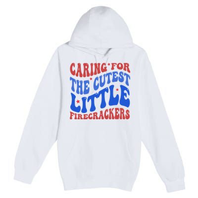 Caring For The Cutest Little Firecrackers 4th Of July Premium Pullover Hoodie