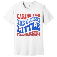 Caring For The Cutest Little Firecrackers 4th Of July Premium T-Shirt