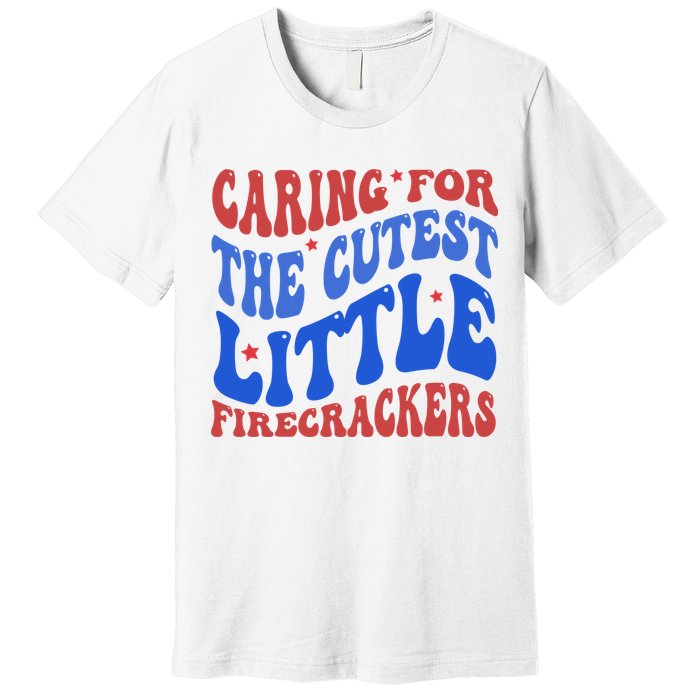 Caring For The Cutest Little Firecrackers 4th Of July Premium T-Shirt