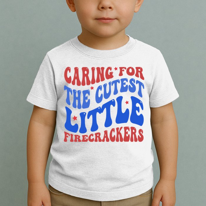 Caring For The Cutest Little Firecrackers 4th Of July Toddler T-Shirt