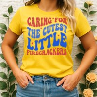 Caring For The Cutest Little Firecrackers 4th Of July Womens T-Shirt