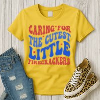 Caring For The Cutest Little Firecrackers 4th Of July Womens T-Shirt