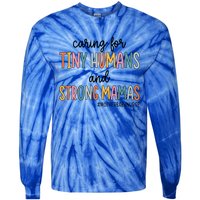 Caring For Tiny Hu And Strong Mamas Mother Nurse Funny Gift Tie-Dye Long Sleeve Shirt