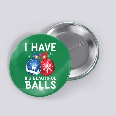 Christmas Funny Tees I Have Big Beautiful Balls Xmas Gift Button