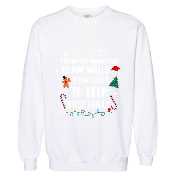 Christmas From The Windows To The Walls Im About To Deck These Halls Xmas Gift Garment-Dyed Sweatshirt