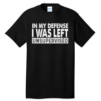 Cool Funny Tee In My Defense I Was Left Unsupervised Tall T-Shirt