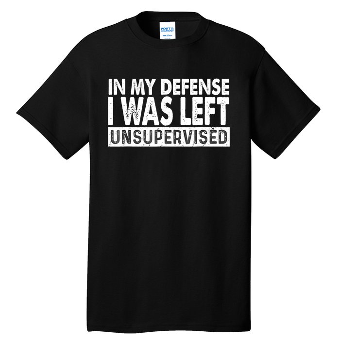 Cool Funny Tee In My Defense I Was Left Unsupervised Tall T-Shirt