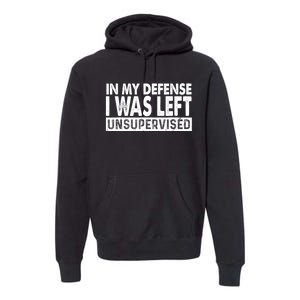 Cool Funny Tee In My Defense I Was Left Unsupervised Premium Hoodie