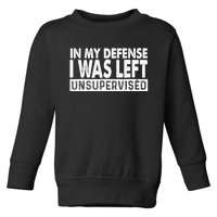 Cool Funny Tee In My Defense I Was Left Unsupervised Toddler Sweatshirt