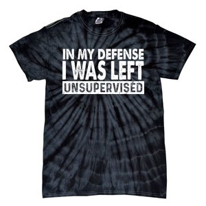 Cool Funny Tee In My Defense I Was Left Unsupervised Tie-Dye T-Shirt