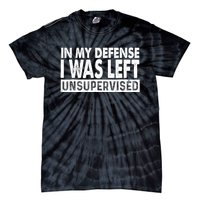 Cool Funny Tee In My Defense I Was Left Unsupervised Tie-Dye T-Shirt